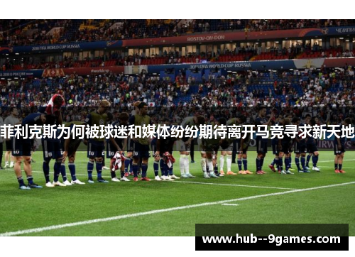 菲利克斯为何被球迷和媒体纷纷期待离开马竞寻求新天地