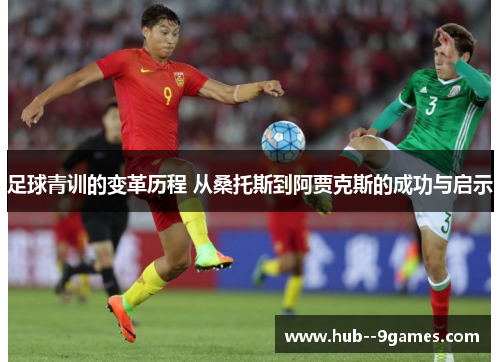 足球青训的变革历程 从桑托斯到阿贾克斯的成功与启示