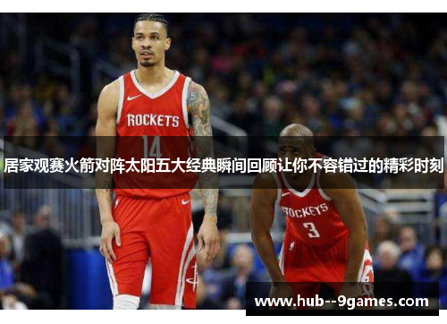居家观赛火箭对阵太阳五大经典瞬间回顾让你不容错过的精彩时刻