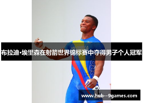 布拉迪·埃里森在射箭世界锦标赛中夺得男子个人冠军