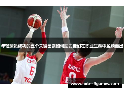 年轻球员成功的五个关键因素如何助力他们在职业生涯中脱颖而出