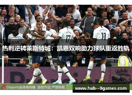热刺逆转莱斯特城：凯恩双响助力球队重返胜轨
