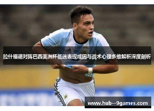 拉什福德对阵巴西美洲杯低迷表现成因与战术心理多维解析深度剖析