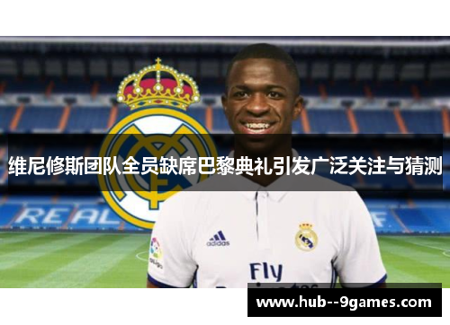 维尼修斯团队全员缺席巴黎典礼引发广泛关注与猜测