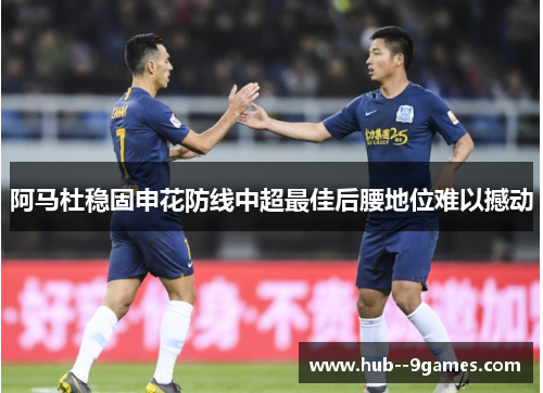 阿马杜稳固申花防线中超最佳后腰地位难以撼动